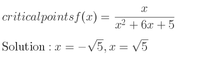 The critical points of f(x)= x/(x^2+6x+5) are x=-sqrt(5),x=sqrt(5)